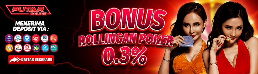 BONUS ROLLINGAN POKER UP 0.3% PUTARONLINE